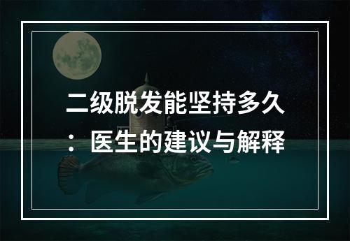 二级脱发能坚持多久：医生的建议与解释