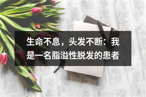 生命不息，头发不断：我是一名脂溢性脱发的患者