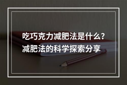 吃巧克力减肥法是什么？减肥法的科学探索分享