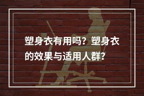 塑身衣有用吗？塑身衣的效果与适用人群？