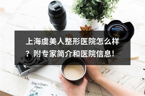 上海虞美人整形医院怎么样？附专家简介和医院信息!