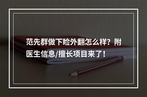 范先群做下睑外翻怎么样？附医生信息/擅长项目来了！