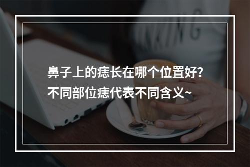 鼻子上的痣长在哪个位置好？不同部位痣代表不同含义~