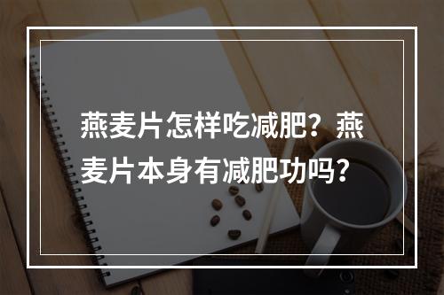 燕麦片怎样吃减肥？燕麦片本身有减肥功吗？