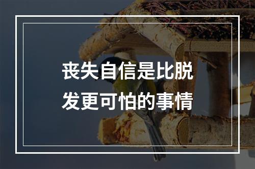 丧失自信是比脱发更可怕的事情