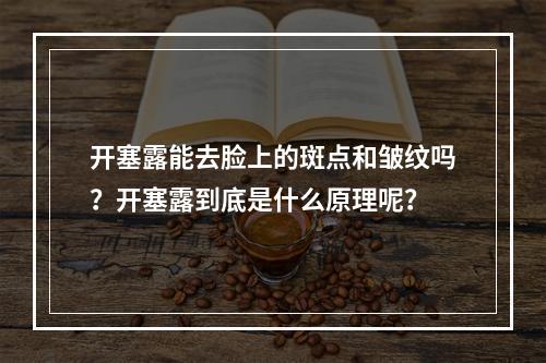 开塞露能去脸上的斑点和皱纹吗？开塞露到底是什么原理呢？