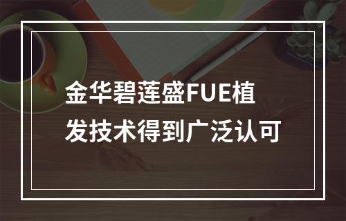 金华碧莲盛FUE植发技术得到广泛认可