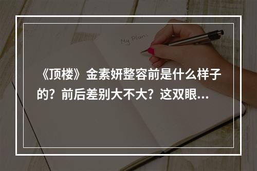 《顶楼》金素妍整容前是什么样子的？前后差别大不大？这双眼谁看了都爱！