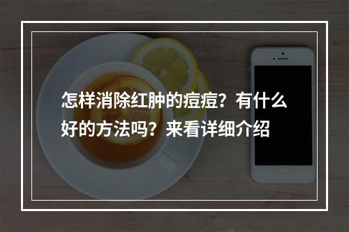 怎样消除红肿的痘痘？有什么好的方法吗？来看详细介绍