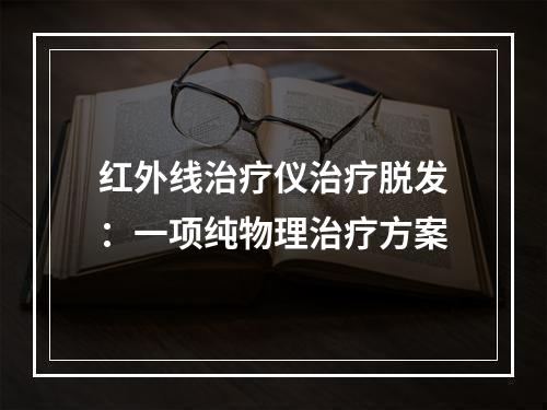 红外线治疗仪治疗脱发：一项纯物理治疗方案