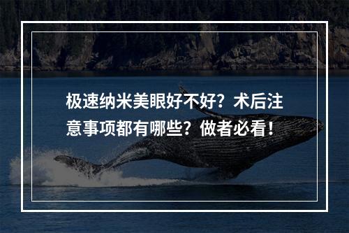 极速纳米美眼好不好？术后注意事项都有哪些？做者必看！