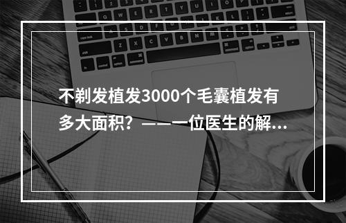 不剃发植发3000个毛囊植发有多大面积？——一位医生的解读