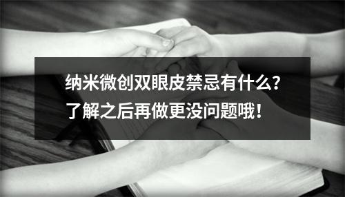 纳米微创双眼皮禁忌有什么？了解之后再做更没问题哦！