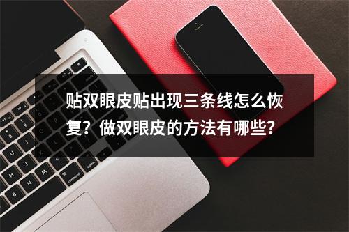 贴双眼皮贴出现三条线怎么恢复？做双眼皮的方法有哪些？