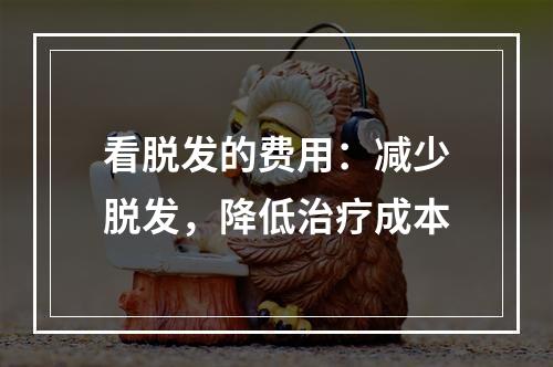 看脱发的费用：减少脱发，降低治疗成本