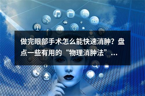 做完眼部手术怎么能快速消肿？盘点一些有用的“物理消肿法”！