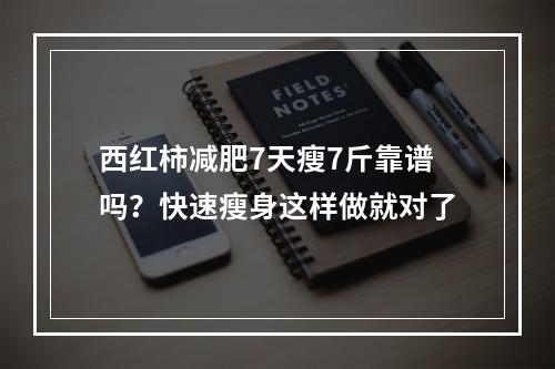 西红柿减肥7天瘦7斤靠谱吗？快速瘦身这样做就对了