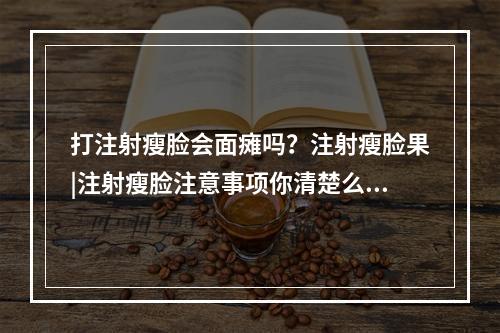 打注射瘦脸会面瘫吗？注射瘦脸果|注射瘦脸注意事项你清楚么？