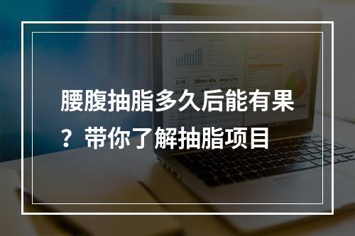 腰腹抽脂多久后能有果？带你了解抽脂项目