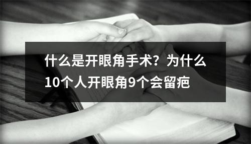 什么是开眼角手术？为什么10个人开眼角9个会留疤