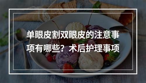 单眼皮割双眼皮的注意事项有哪些？术后护理事项