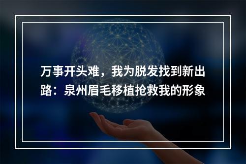 万事开头难，我为脱发找到新出路：泉州眉毛移植抢救我的形象