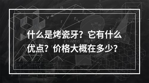 什么是烤瓷牙？它有什么优点？价格大概在多少？