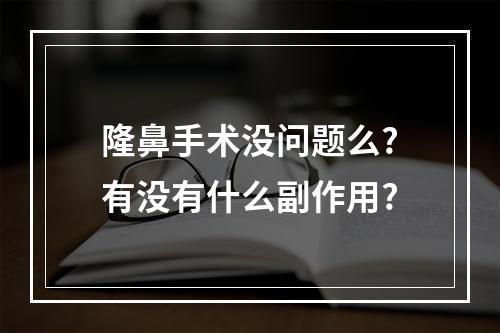 隆鼻手术没问题么?有没有什么副作用?