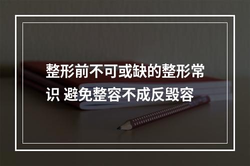 整形前不可或缺的整形常识 避免整容不成反毁容