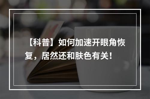 【科普】如何加速开眼角恢复，居然还和肤色有关！