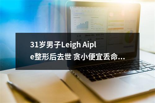 31岁男子Leigh Aiple整形后去世 贪小便宜丢命啊