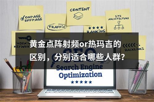 黄金点阵射频or热玛吉的区别，分别适合哪些人群？