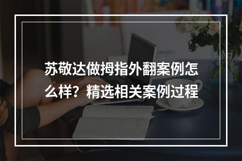 苏敬达做拇指外翻案例怎么样？精选相关案例过程