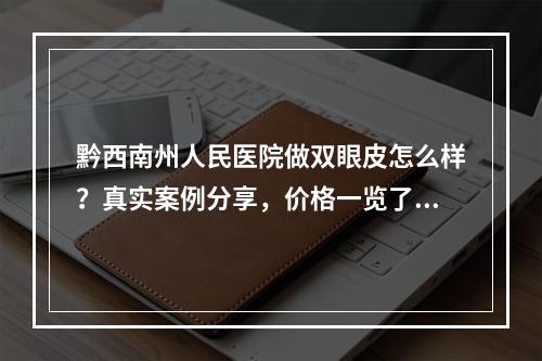 黔西南州人民医院做双眼皮怎么样？真实案例分享，价格一览了解