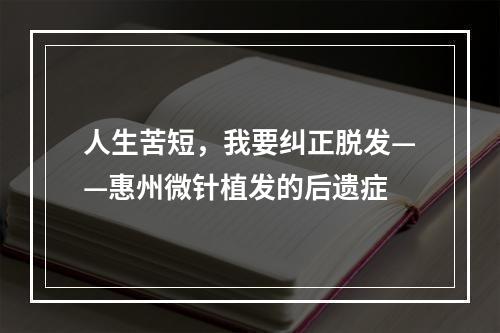 人生苦短，我要纠正脱发——惠州微针植发的后遗症