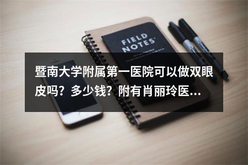 暨南大学附属第一医院可以做双眼皮吗？多少钱？附有肖丽玲医生做的案例！