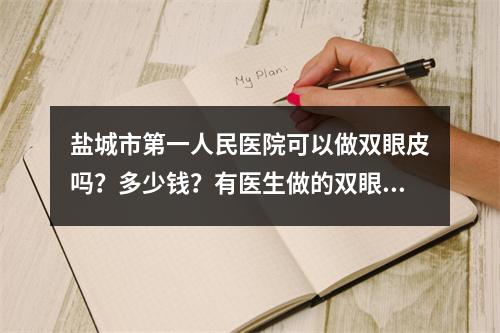 盐城市第一人民医院可以做双眼皮吗？多少钱？有医生做的双眼皮案例分享！