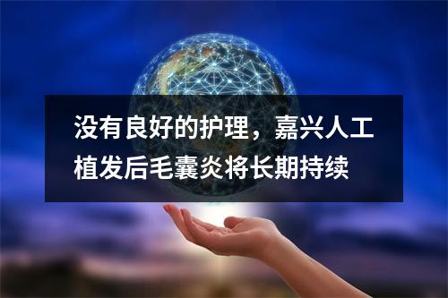 没有良好的护理，嘉兴人工植发后毛囊炎将长期持续