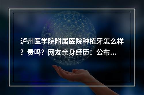 泸州医学院附属医院种植牙怎么样？贵吗？网友亲身经历：公布恢复过程！