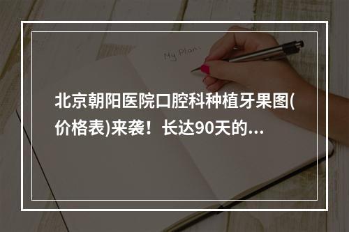 北京朝阳医院口腔科种植牙果图(价格表)来袭！长达90天的恢复果够自然！