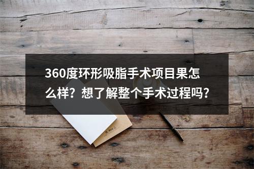 360度环形吸脂手术项目果怎么样？想了解整个手术过程吗？