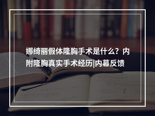 娜绮丽假体隆胸手术是什么？内附隆胸真实手术经历|内幕反馈