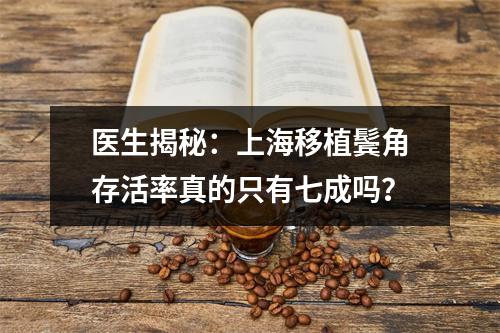 医生揭秘：上海移植鬓角存活率真的只有七成吗？