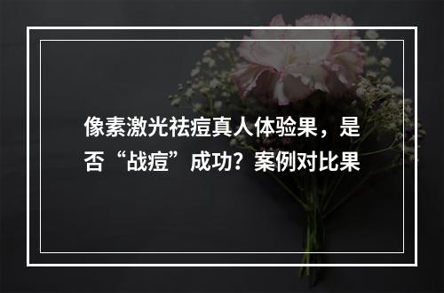 像素激光祛痘真人体验果，是否“战痘”成功？案例对比果