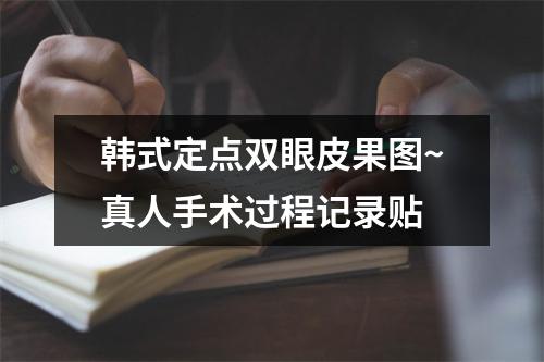 韩式定点双眼皮果图~真人手术过程记录贴