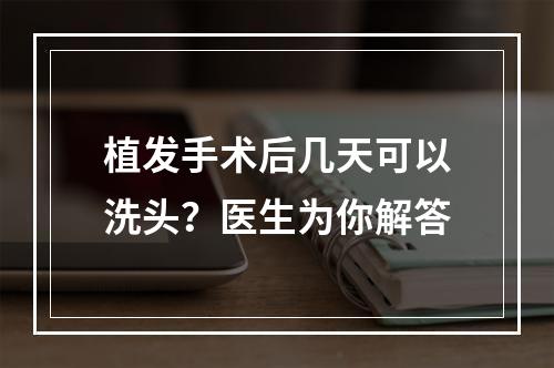 植发手术后几天可以洗头？医生为你解答