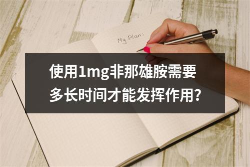 使用1mg非那雄胺需要多长时间才能发挥作用？