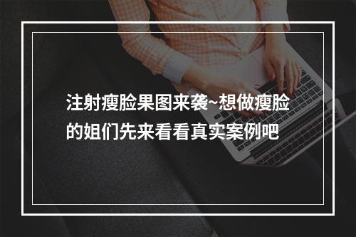 注射瘦脸果图来袭~想做瘦脸的姐们先来看看真实案例吧