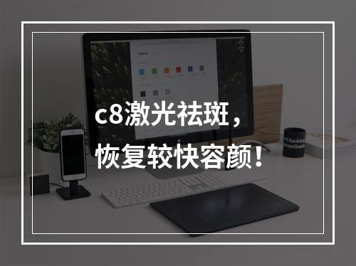 c8激光祛斑，恢复较快容颜！