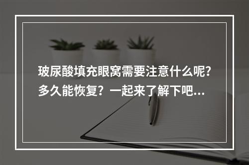 玻尿酸填充眼窝需要注意什么呢？多久能恢复？一起来了解下吧！